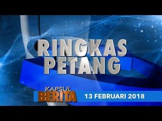 KAPSUL BERITA EDISI PETANG 13 FEB 2018