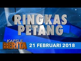 KAPSUL BERITA EDISI PETANG 21 FEB. 2018