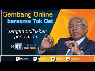 Sembang Online bersama Tok Det:  Jangan Politikkan Pendidikan