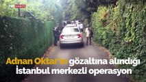 Polis ekipleri Adnan Oktar'ın villasında arama yaptı