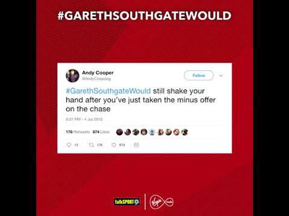 #GarethSouthgateWould...