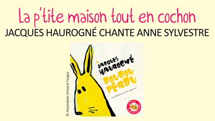 Jacques Haurogné chante Anne Sylvestre - La p'tite maison tout en cochon - Fabulettes pour enfants