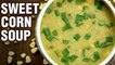 Sweet Corn Soup Recipe - How To Make Veg Sweet Corn Soup - Healthy Soup - Neha Naik