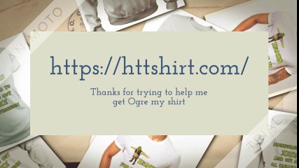 Thanks for trying to help me get Ogre my depression shirt