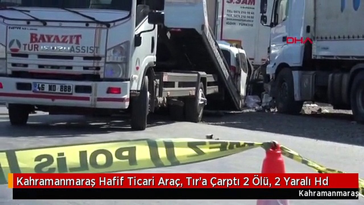 Kahramanmaraş Hafif Ticari Araç, Tır'a Çarptı 2 Ölü, 2 Yaralı Hd
