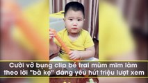 Cười vỡ bụng clip bé trai mũm mĩm làm theo lời 