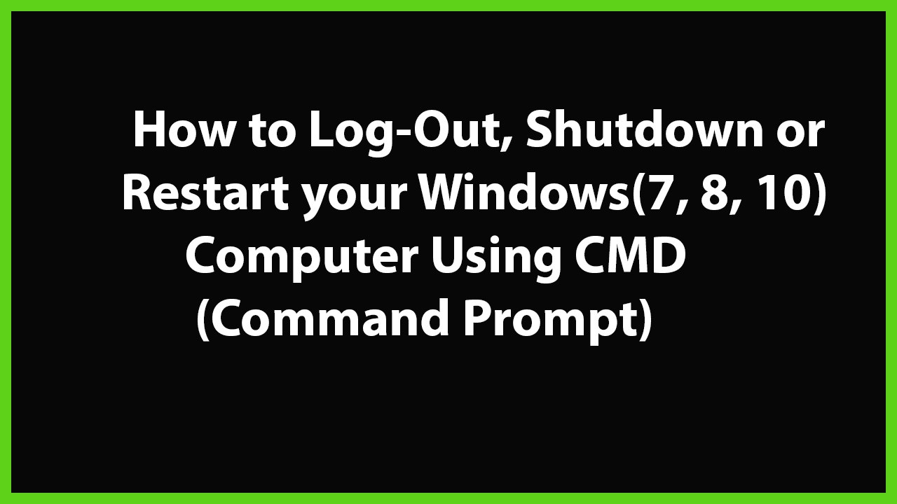 How to Log Out, Shutdown or Restart your Windows(7, 8,10) Computer using CMD(Command Prompt)