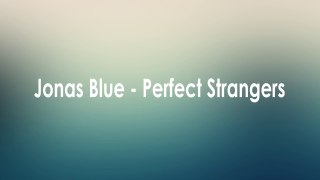 Jonas Blue - Perfect Strangers [Lyric]