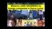 SIERRA LEONE:-Massive LAND-GRABBING by foreign companies in Sierra Leone.+++The silent destabilisation of rural communities of Sierra Leone is happening on a