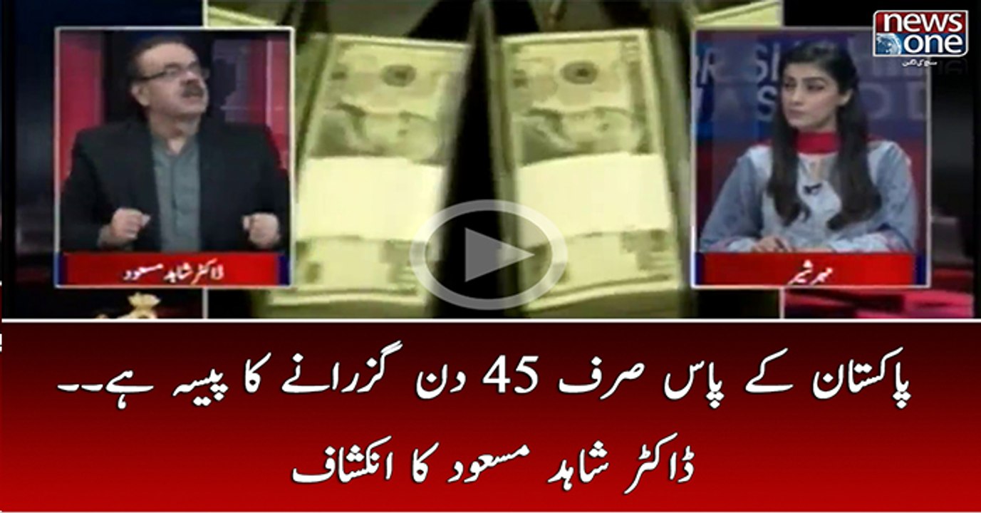 Pakistan Kay Pass Srif 45 Din Guzarnay Ka Paisa Hai | Dr.Shahid Masood