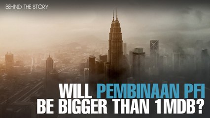 BEHIND THE STORY: Will Pembinaan PFI be bigger than 1MDB?