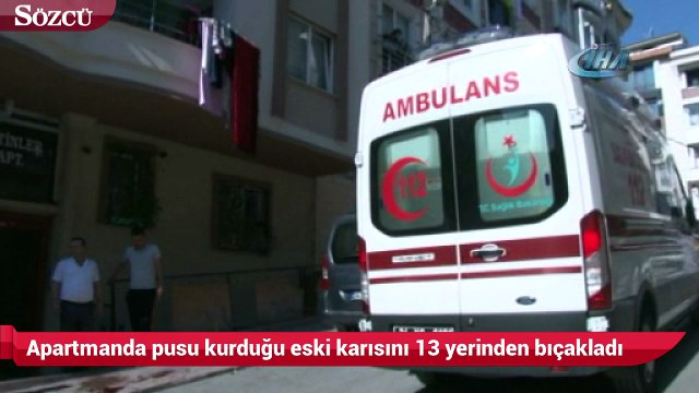 Apartmanda pusu kurduğu eski karısını 13 yerinden bıçakladı