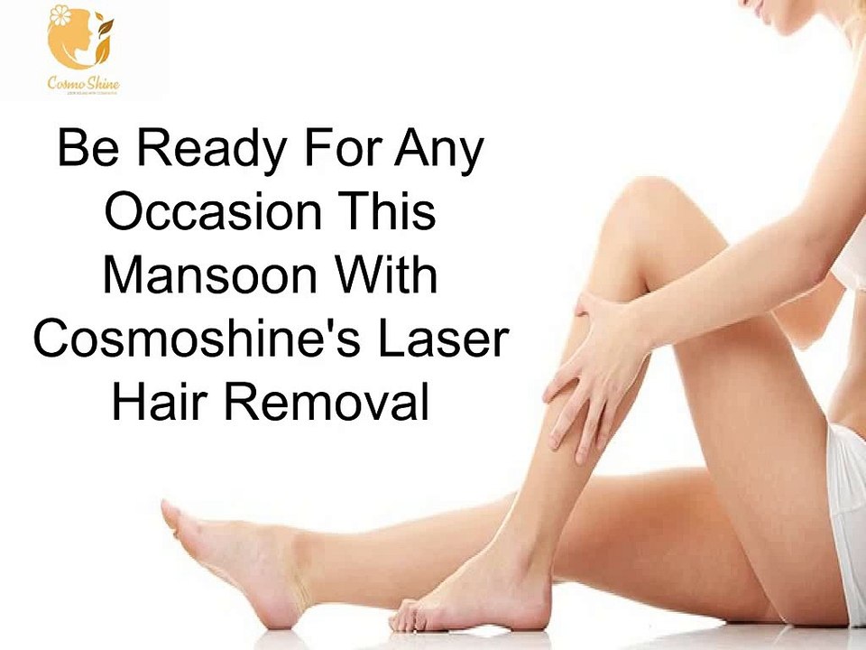Be Ready For Any Occasion This Mansoon With Cosmoshine's Laser Hair Removal