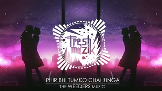 Phir Bhi Tumko Chahunga (Future Bass Mix)  The Weeders Music