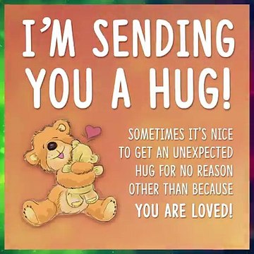 Just Sending out a Big Hug to whomever may need one right now..