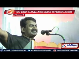 Kacha Teevu will be brought back NTK comes to rule: Seeman.