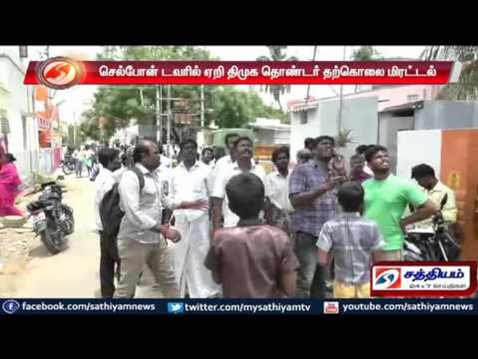 செல்போன் டவரில் ஏறி திமுக தொண்டர் தற்கொலை மிரட்டல்