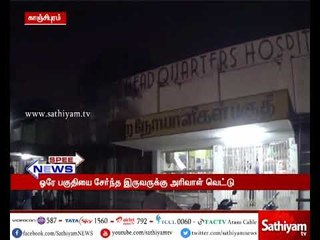 காஞ்சிபுரம்: ஓரே பகுதியை சேர்ந்த இருவருக்கு அரிவாள் வெட்டு விழுந்ததால் பொது மக்கள் அச்சம்