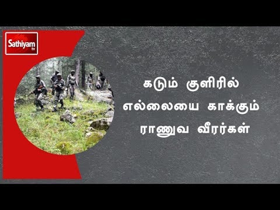 கடும் குளிரில் எல்லையை காக்கும் ராணுவ வீரர்கள்