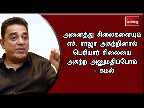அனைத்து சிலைகளையும் எச். ராஜா அகற்றினால் பெரியார் சிலையை அகற்ற அனுமதிப்போம் - கமல்