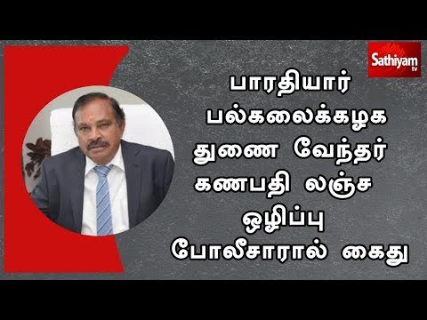 பாரதியார் பல்கலைக்கழக துணை வேந்தர் கணபதி லஞ்ச ஒழிப்பு போலீசாரால் கைது