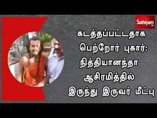 கடத்தப்பட்டதாக பெற்றோர் புகார்-நித்தியானந்தா ஆசிரமித்தில் இருந்து இருவர் மீட்பு