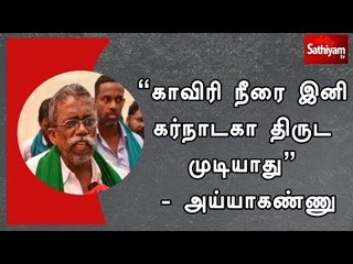 காவிரி நீரை இனி கர்நாடகா திருட முடியாது” - அய்யாகண்ணு