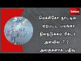 மெக்சிகோ நாட்டில் ஏற்பட்ட பயங்கர நிலநடுக்கம் ரிக்டர் அளவில் 7.2 அலகுகளாக பதிவு