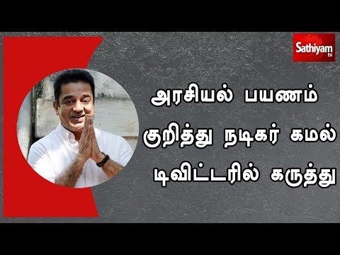அரசியல் பயணம் குறித்து நடிகர் கமல் டிவிட்டரில் கருத்து