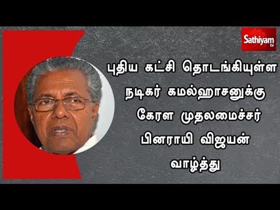 புதிய கட்சி தொடங்கியுள்ள நடிகர் கமல்ஹாசனுக்கு கேரள முதலமைச்சர் பினராயி விஜயன் வாழ்த்து