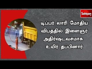 டிப்பர் லாரி மோதிய விபத்தில் இளைஞர் அதிர்ஷ்டவசமாக உயிர் தப்பினார்