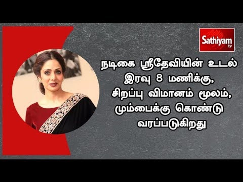 நடிகை ஸ்ரீதேவியின் உடல் இரவு 8 மணிக்கு, சிறப்பு...