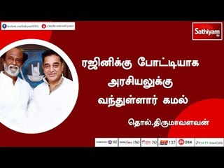 ரஜினிக்கு போட்டியாக அரசியலுக்கு வந்துள்ளார் கமல் -  தொல்.திருமாவளவன்