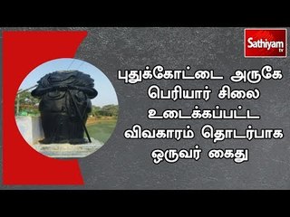புதுக்கோட்டை  அருகே பெரியார் சிலை உடைக்கப்பட்ட விவகாரம் தொடர்பாக ஒருவர் கைது