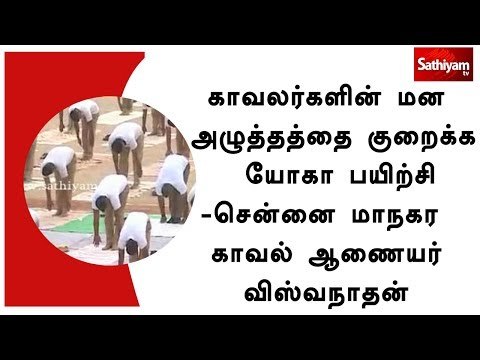 காவலர்களின் மன அழுத்தத்தை குறைக்க யோகா பயிற்சி-சென்னை மாநகர காவல் ஆணையர் விஸ்வநாதன்