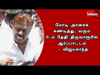 மோடி அரசைக் கண்டித்து, வரும் 6-ம் தேதி திருவாரூரில் ஆர்ப்பாட்டம் - விஜயகாந்த்
