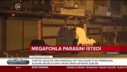 Megafonla parasını istedi