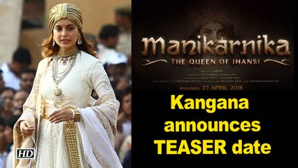 Kangana announces “Manikarnika” TEASER date in UNUSUAL Way