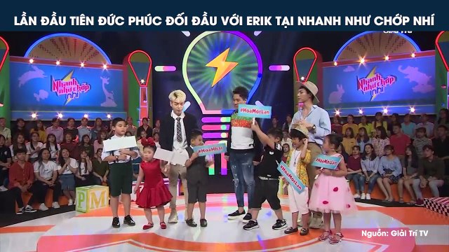 LẦN ĐẦU TIÊN ĐỨC PHÚC ĐỐI ĐẦU VỚI ERIK TẠI NHANH NHƯ CHỚP NHÍ