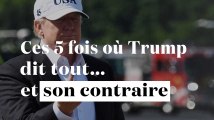 Ces 5 fois où Trump dit tout... et son contraire