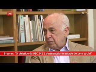 [PROGRAMA #25 DCM NA TVT] - Bresser: "O objetivo da PEC 241 é desmantelar o estado do bem social"