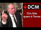 [TEASER #7 DCM NA TVT]Ciro Gomes fala quem é Michel Temer