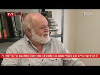 [TEASER #26 DCM NA TVT] - Palmério: "O governo ilegítimo só pode ser sustentado por uma repressão"