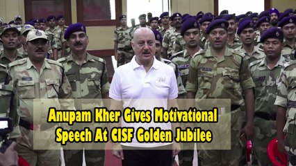 Anupam Kher Gives Motivational Speech At CISF Golden Jubilee Celebration