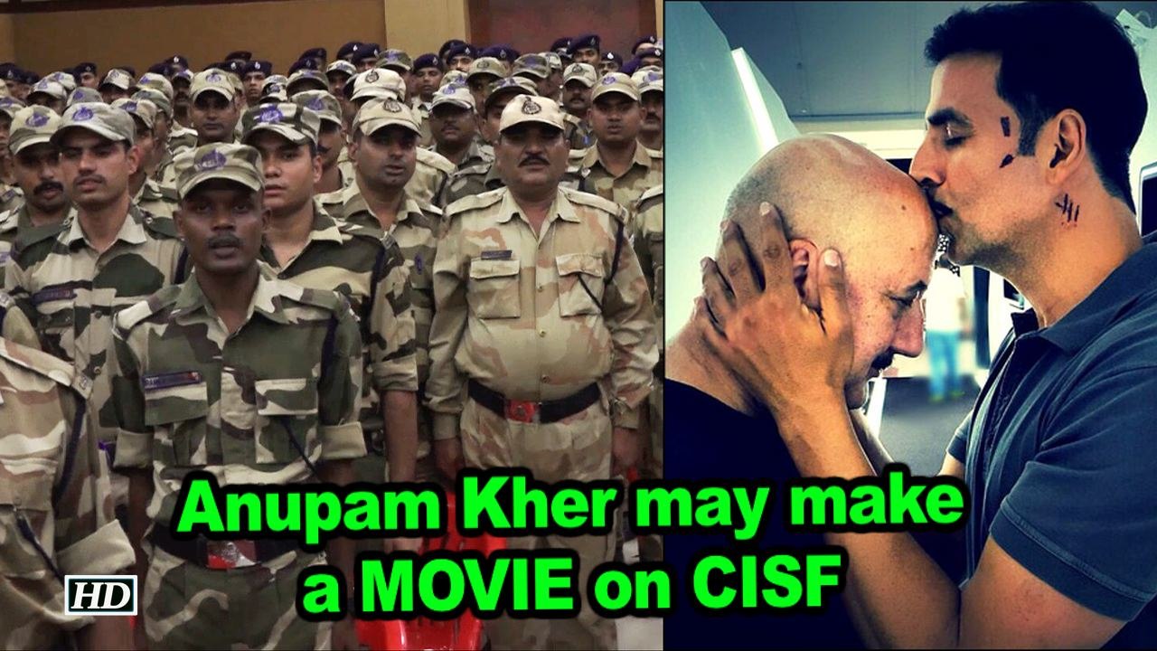 Anupam Kher may make a MOVIE on CISF