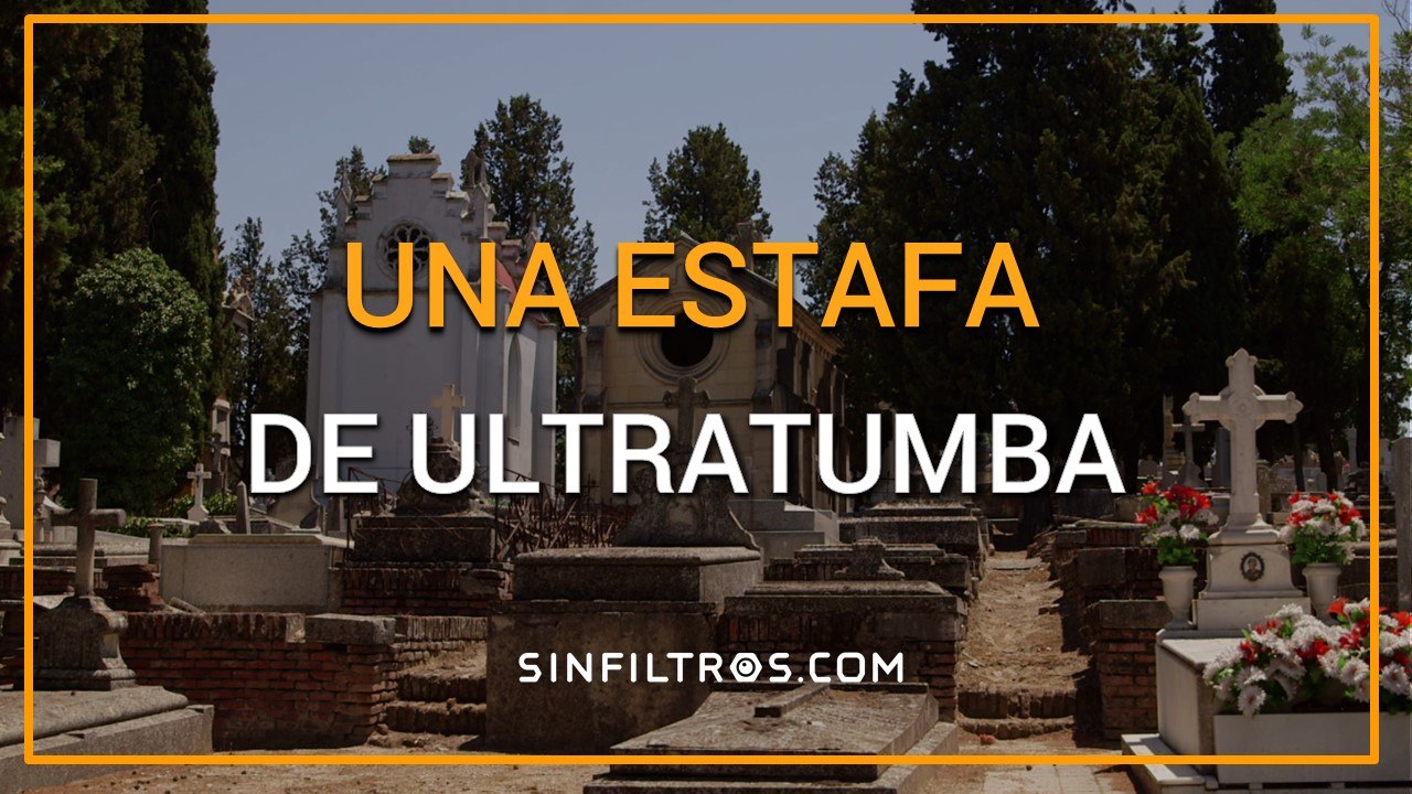 Una estafa de ultratumba | Sinfiltros.com