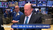 Jim Cramer: There Are Too Many Oil Services Companies