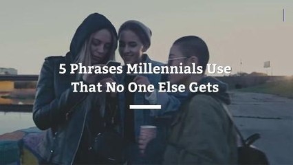 5 Phrases Millennials Use