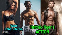 Hrithik-Tiger's ACTION next ,  Vaani the LOVE interest