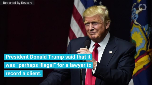 Trump Says 'Perhaps Illegal' Lawyers Recording Clients